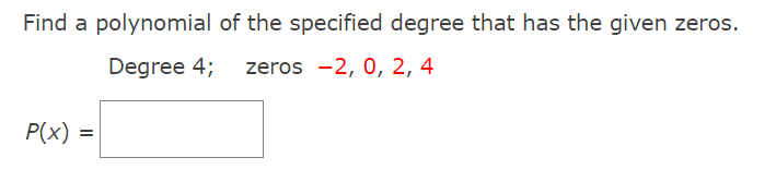 Find a polynomial of the specified degree that has the given zeros.
Degree 4;
zeros -2, 0, 2, 4
P(x)
