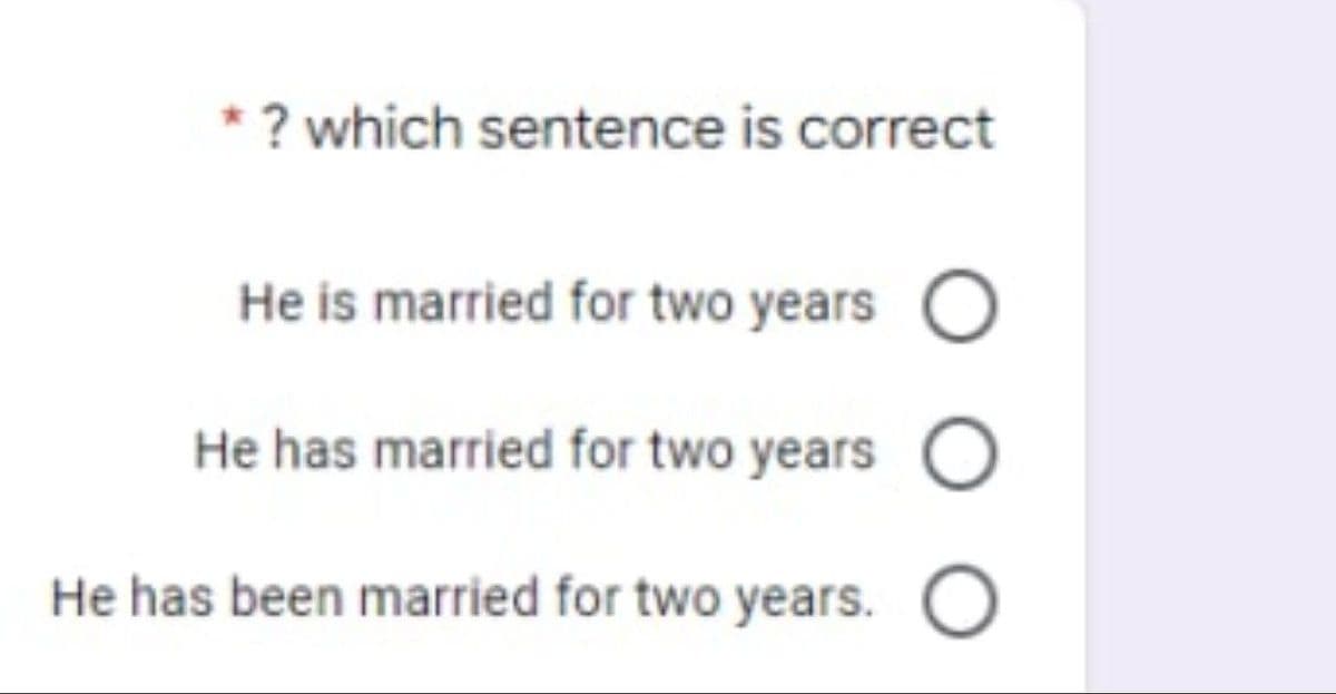 * ? which sentence is correct
He is married for two years O
He has married for two years
He has been married for two years.
O