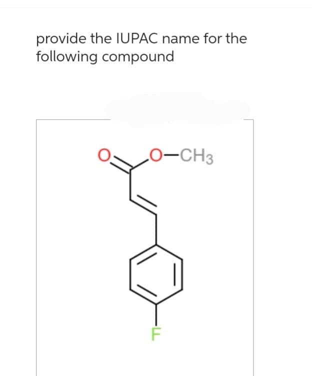 provide the IUPAC name for the
following compound
0=
O-CH3