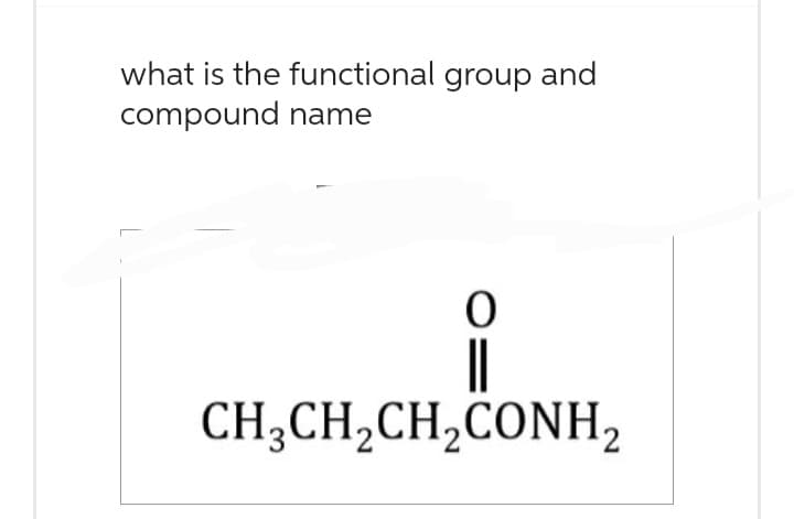 what is the functional group and
compound name
0
CH3CH₂CH₂CONH₂