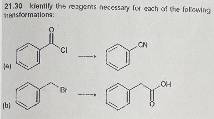 21.30 Identify the reagents necessary for each of the following
transformations:
(a)
(b)
CI
Br
CN
OH