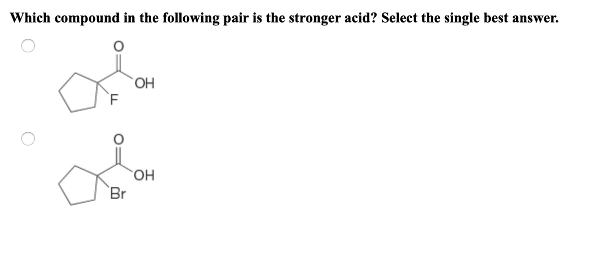 Which compound in the following pair is the stronger acid? Select the single best answer.
Br
OH
OH