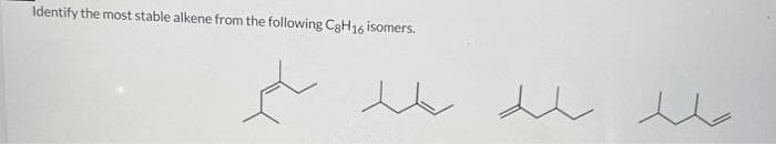 Identify the most stable alkene from the following C8H16 isomers.
Ć
ut de lle