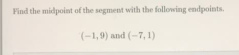 Find the midpoint of the segment with the following endpoints.
(-1,9) and (-7,1)
