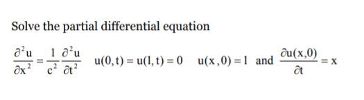 Solve the partial differential equation
1 a’u
u(0,t) = u(1, t) = 0 u(x,0) =1 and
a²u
ди(х,0)
X.
c ôt?
2
ôt
