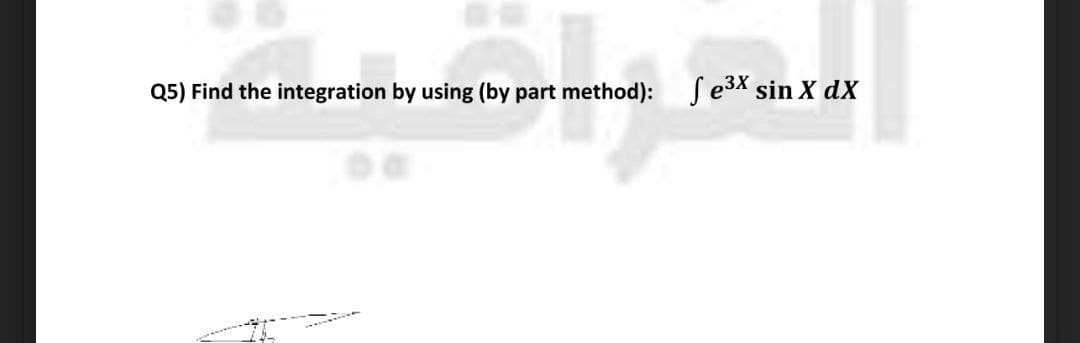 Q5) Find the integration by using (by part method): e3X sin X dX
