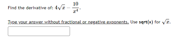 10
x4
Type your answer without fractional or negative exponents. Use sqrt(x) for √x.
Find the derivative of: 4√x -