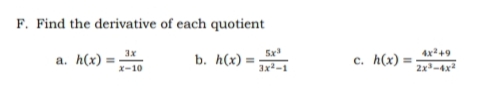 F. Find the derivative of each quotient
3x
5x
4x2+9
a. h(x) :
b. h(x)
c. h(x) =
X-10
3x-1
2x-4x
