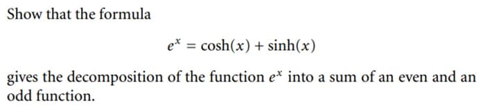 Show that the formula
gives the decomposition
odd function.
e* = cosh(x) + sinh(x)
of the function e* into a sum of an even and an