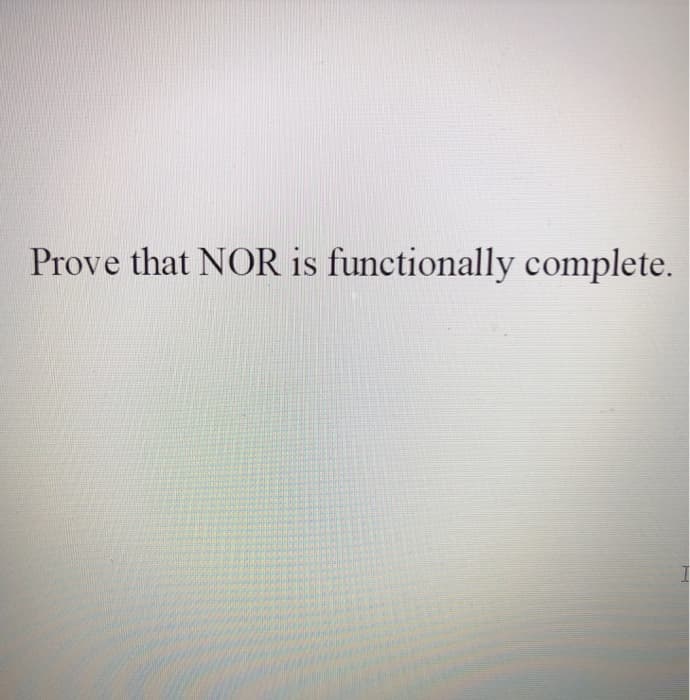 Prove that NOR is functionally complete.
1