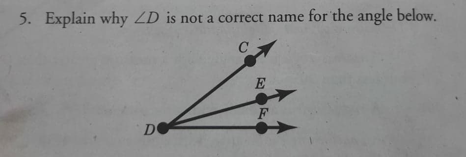 5. Explain why ZD is not a correct name for the angle below.
E
