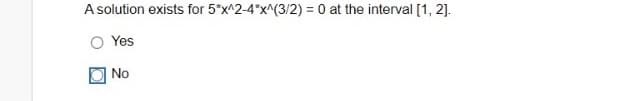 A solution exists for 5*x^2-4*x^(3/2) = 0 at the interval [1, 2].
Yes
No
