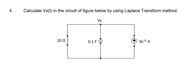 Calculate Vx(t) in the circuit of figure below by using Laplace Transform method.
Vx
10 Ω
0.1 F
3e2t A
4.
