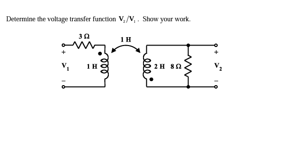 Determine the voltage transfer function V./V,. Show your work.
1 H
1 H
2Η 8Ω
V2
