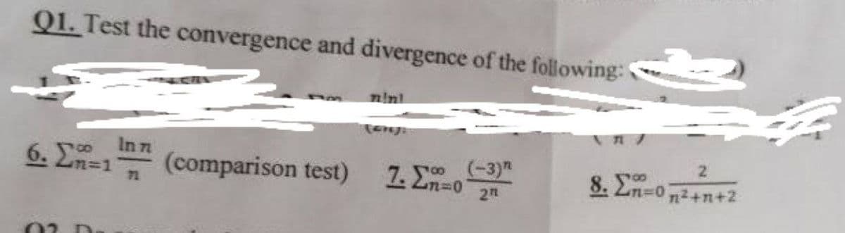 Q1. Test the convergence and divergence of the following:
21
6. En=1
In n
(comparison test)
7. En=0
o(-3)"
2n
71
02
