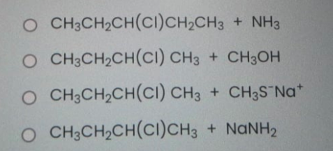 O C H3CH2CH(CI)CH2CH3 + NH3
O CH3CH2CH(CI) CH3 + CH3OH
O CH;CH,CH(CI) CH3 + CH3S Na*
CH3CH2CH(CI)CH3 + NANH2
