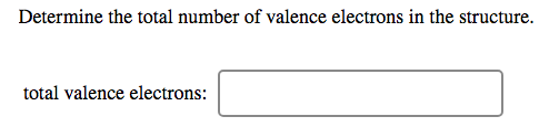 Determine the total number of valence electrons in the structure
total valence electrons:
