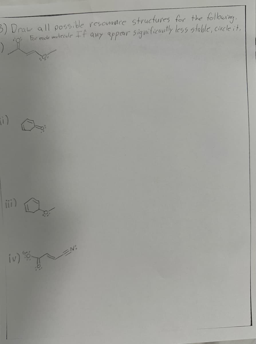 3) Draw all possible resonance structures for the following.
For each molecule If any appear significantly less stable, circle it,
iv) 0
EN: