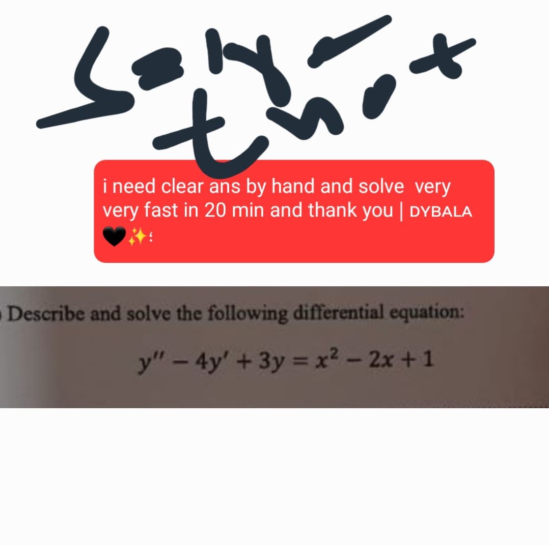 sel not
i need clear ans by hand and solve very
very fast in 20 min and thank you | DYBALA
Describe and solve the following differential equation:
y"-4y' + 3y = x²-2x+1