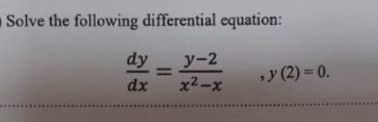 Solve the following differential equation:
dy
313
dx
y-2
=
x²-x
‚y (2)=0.