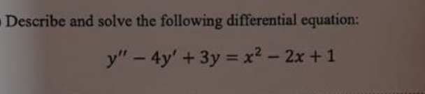 Describe and solve the following differential equation:
y"-4y' + 3y = x²-2x+1