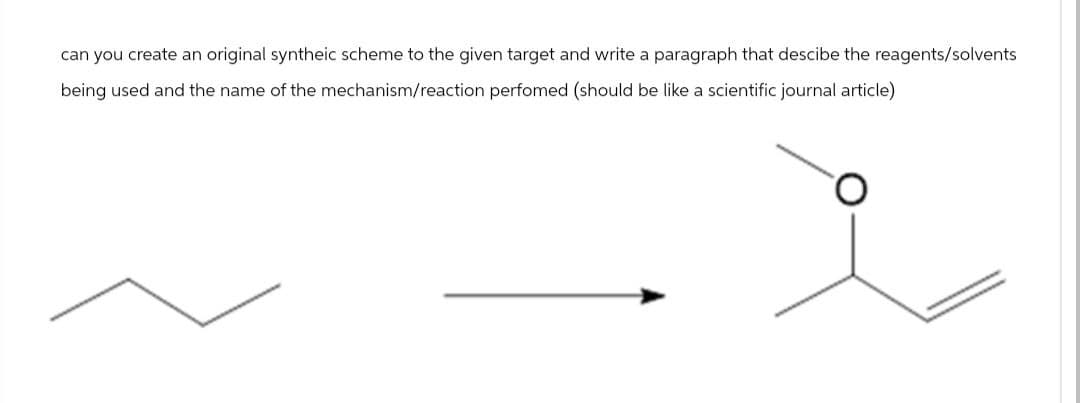can you create an original syntheic scheme to the given target and write a paragraph that descibe the reagents/solvents
being used and the name of the mechanism/reaction perfomed (should be like a scientific journal article)