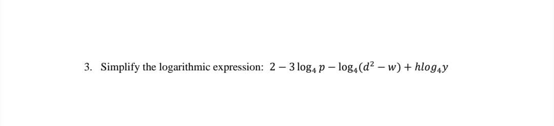 3. Simplify the logarithmic expression: 2 - 3 log4 p - log4 (d² - w) + hlogy