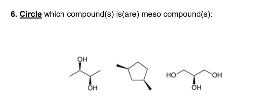 6. Circle which compound(s) is(are) meso compound(s):
ОН
ОН
НО
ОН
ОН