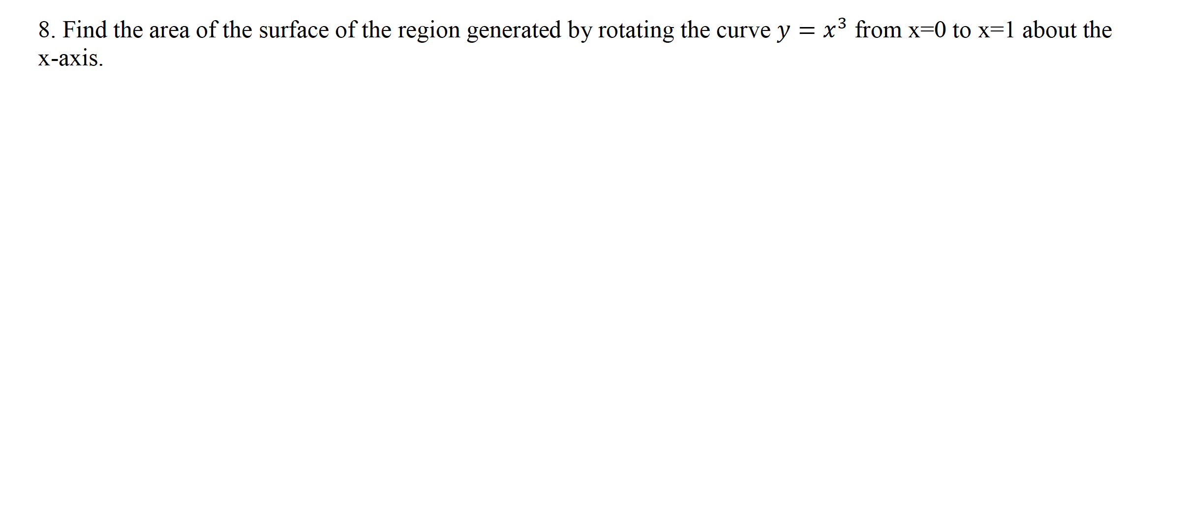 8. Find the area of the surface of the region generated by rotating the curve y = x³ from x=0 to x=1 about the
X-ахis.
