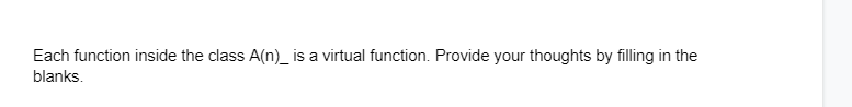 Each function inside the class A(n)_ is a virtual function. Provide your thoughts by filling in the
blanks.