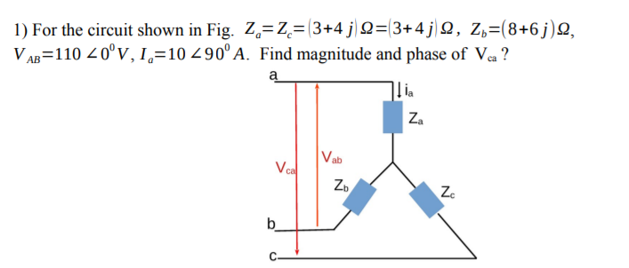 1) For the circuit shown in Fig. Z.=Z_=(3+4 j)Q=(3+4j)Q, Z,=(8+6 j)Q,
V AB=110 40°V, 1,=10 490°A. Find magnitude and phase of Va ?
a
Za
Vab
Vca
Zo
b
