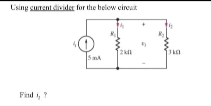 Using current divider for the below circuit
Find ₂?
5 mA
2 kn
V₁
R₂
3 kn