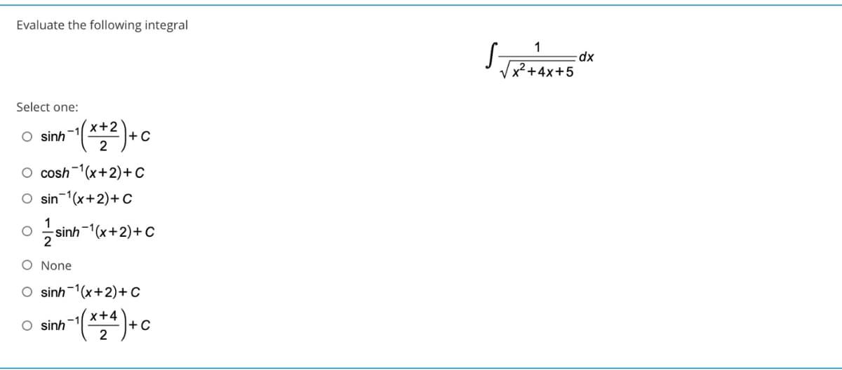 Evaluate the following integral
S-
1
x² +4x+5
Select one:
x+2
+ C
2
O sinh
O cosh-1(x+2)+c
O sin-1(x+2)+ C
1
- sinh-1(x+2)+C
2
O None
O sinh-1(x+2)+C
O sinh
x+4
+C
