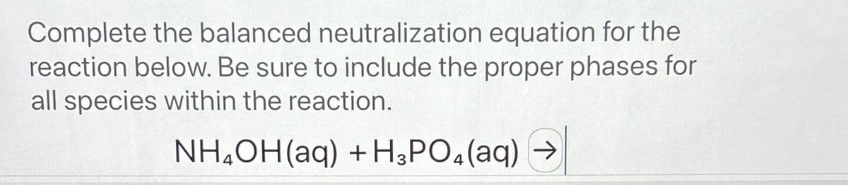 Complete the balanced neutralization equation for the
reaction below. Be sure to include the proper phases for
all species within the reaction.
NH₂OH(aq) + H₂PO4(aq)