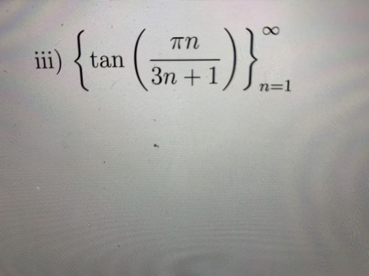TN
iii) { tan
3n + 1/ J n=1
