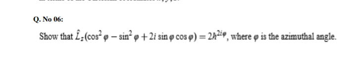 Q. No 06:
Show that Î;(cos² – sin² o + 2i sin ø cos ø) = 2h²iº, where o is the azimuthal angle.
