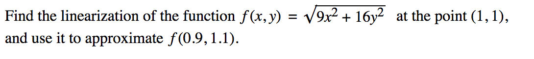 Find the linearization of the function f(x,y) = V9x² + 16y² at the point (1, 1),
and use it to approximate f(0.9,1.1).
