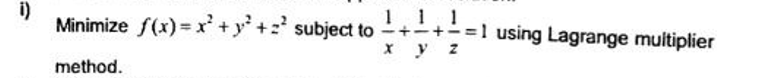 i)
111
Minimize f(x)=x²+ y²+2² subject to -+-+=1 using Lagrange multiplier
x y z
method.