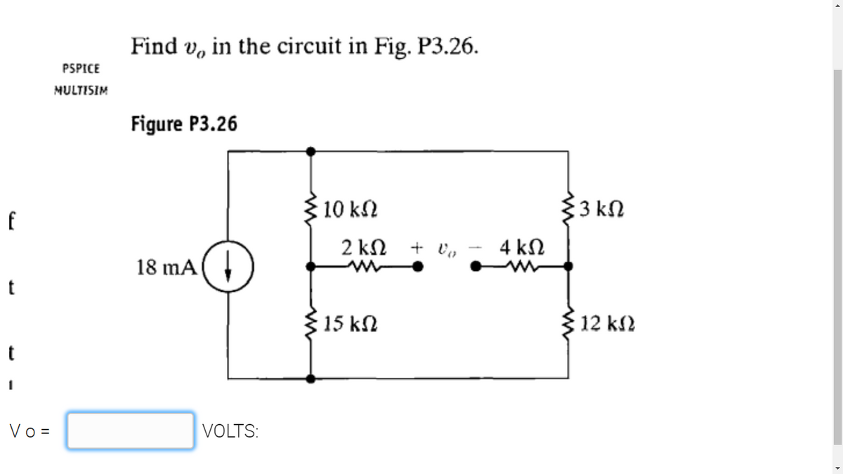 Find v, in the circuit in Fig. P3.26.
PSPICE
MULTISIM
Figure P3.26
10 kN
$3 kn
2 kN
4 kN
18 mA(
$15 kN
12 k2
Vo =
VOLTS:
