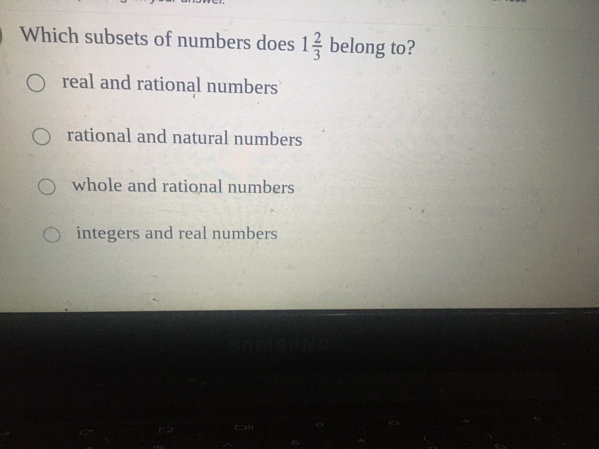 Which subsets of numbers does 1 belong to?
O real and rational numbers
O rational and natural numbers
O whole and rational numbers
integers and real numbers
