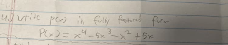 4.) write pex) in fully factored form
3 2
P(x) = x4 - 5x²³²-x² + 5x
