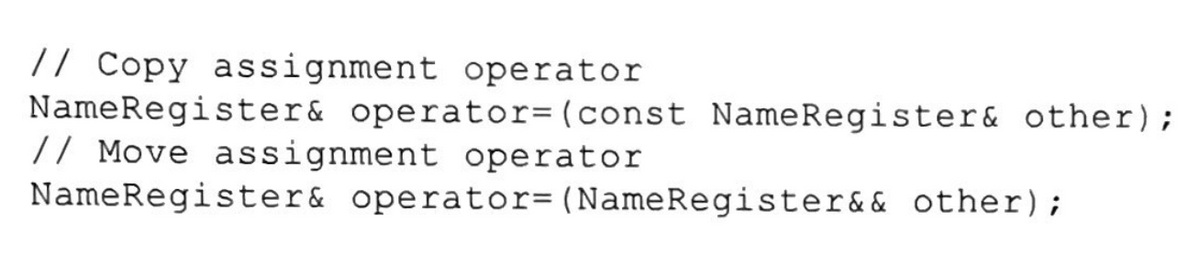 // Copy assignment operator
NameRegister& operator=(const NameRegister& other);
// Move assignment operator
NameRegister& operator=(NameRegister&& other);
