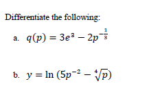 Differentiate the following:
a.
q(p) = 3e³ - 2p
b. y = In (5p² -√p)