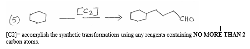 [C2]
CHO
[C2]= accomplish the synthetic transformations using any reagents containing NO MORĖ THAN 2
carbon atoms.
