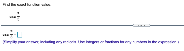 Find the exact function value.
csc
3
.....
csc
(Simplify your answer, including any radicals. Use integers or fractions for any numbers in the expression.)
