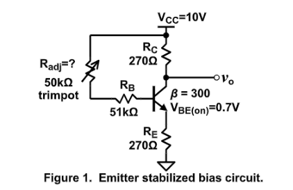 Vcc=10V
Rc
2700
Radj=?
ov.
RB
itB = 300
51ko
trimpot
VBE(on)=0.7V
RE
2700
Figure 1. Emitter stabilized bias circuit.

