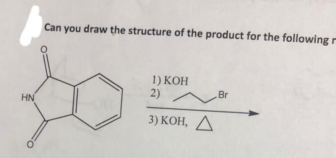 HN
Can you draw the structure of the product for the following r
1) KOH
2)
3) KOH, A
Br