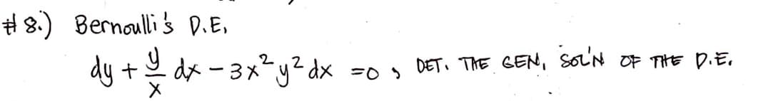 # 8.) Bernolli 's D.E,
dy + dx - 3x* y² dx
DET. THE GEN, soL'N OF THE D.E.
