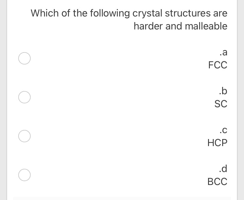 Which of the following crystal structures are
harder and malleable
.a
FCC
.b
SC
.C
НСР
.d
ВС
