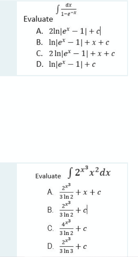 dx
1-e-*
Evaluate
A. 2ln|e* – 1|+ c
B. Inle* – 1|+ x +c
C. 2 In|e* – 1| +x+c
D. Inle* – 1|+ c
-
Evaluate J 2*°x2dx
А.
3 In 2
+x + c
В.
+c
3 In 2
4+3
C.
3 In 2
243
D.
+ c
3 In 3
